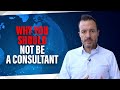 Why You Should NOT Be a Consultant [Business and Tech Consulting Career Advice]