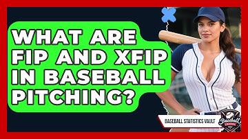 What Are FIP And xFIP In Baseball Pitching? - Baseball Statistics Vault