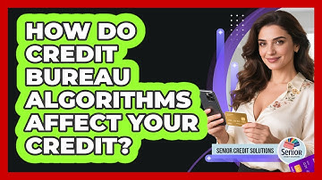 How Do Credit Bureau Algorithms Affect Your Credit? - Senior Credit Solutions