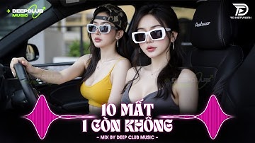 NHẠC NGHE TRÊN XE 🎧10 MẤT 1 CÒN KHÔNG REMIX - SET NHẠC TỦ HOUSE LAK & VIET DEEP 8X9X CỰC XỊN