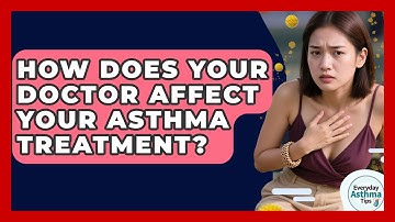 How Does Your Doctor Affect Your Asthma Treatment? - Everyday Asthma Tips