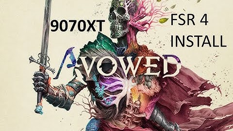 Avowed - FSR 4 Install guide - Frustrating one but done it! - 9000 series AMD GPUs