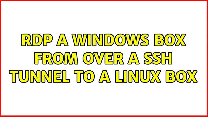 RDP a Windows Box from over a SSH tunnel to a Linux box (2 Solutions!!)