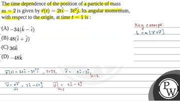The time dependence of the position of a particle of mass \(\mathrm{m}=2\) is given by \(\vec{r}....