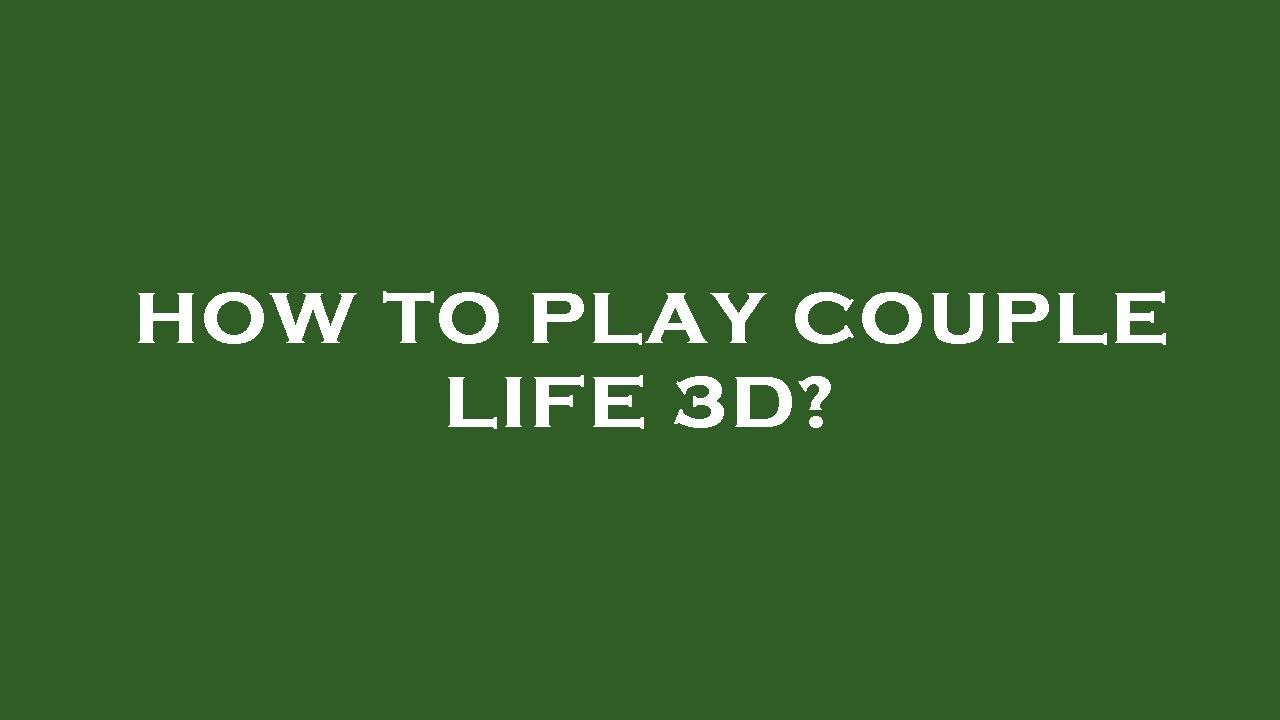 How To Play Couple Life 3d YouTube How To Play Couple Life 3d YouTube