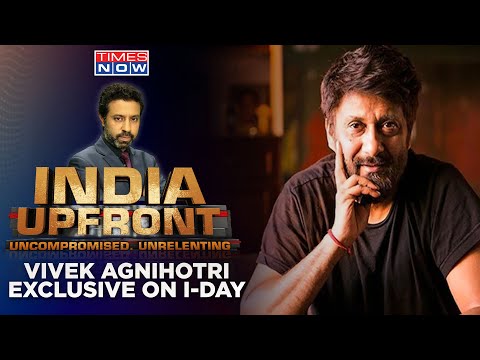 'Anybody Who Is Going To Talk Good About India Will Be Attacked' Vivek Agnihotri | India Upfront