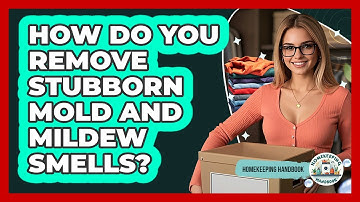 How Do You Remove Stubborn Mold And Mildew Smells? - Homekeeping Handbook