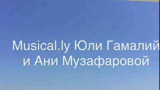 Musical.ly Юли Гамалий и Ани Музафаровой!