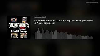 Ep. 71: Smokin Sounds: PCA 2026 Recap- Best New Cigars, Trends & What to Smoke Next