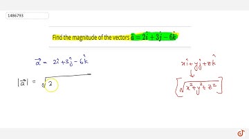 Find the magnitude of the vectors ` vec a=2 hat i+3 hat j-6 hat kdot`