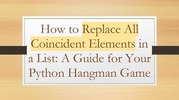 How to Replace All Coincident Elements in a List: A Guide for Your Python Hangman Game