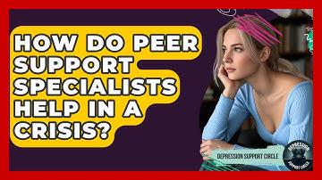 How Do Peer Support Specialists Help In A Crisis? - Depression Support Circle