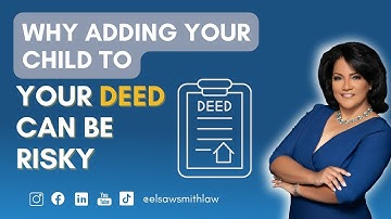 Why Adding Your Child to Your Deed Can Be Risky