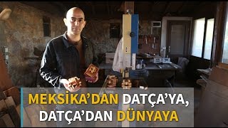 Meksika'dan Datça'ya, Datça'dan dünyaya