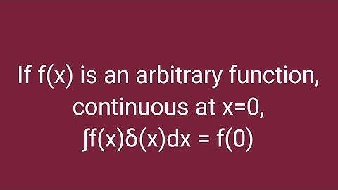 #if  f(x) is an arbitrary function, continuous at x=0,  integration f(x)δ(x)dx = f(0)