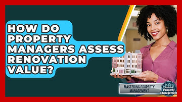 How Do Property Managers Assess Renovation Value? - Mastering Property Management