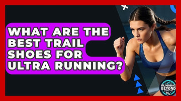 What Are The Best Trail Shoes For Ultra Running? - Running Beyond Limits
