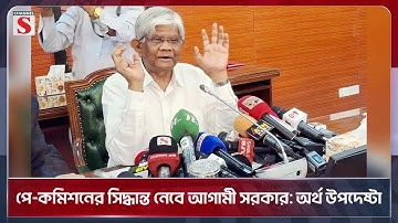 পে-কমিশনের সিদ্ধান্ত নেবে আগামী সরকার: অর্থ উপদেষ্টা | Channel S News