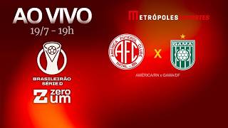 AMÉRICA-RN x GAMA - BRASILEIRÃO SÉRIE D 2026 - AO VIVO E COM IMAGENS - 19.07.26