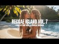 🌴 Reggae Island | Reggae Mix Vol. 7 – 1 Hour of Pure Vibes &amp; Tropical Freedom 🌞