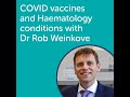 Covid vaccines and haematology conditions with Dr Rob Weinkove