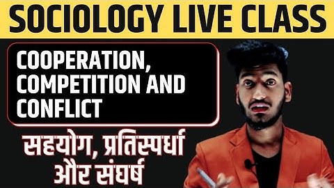 Sociology | Cooperation, Competition and Conflict | Manish Verma