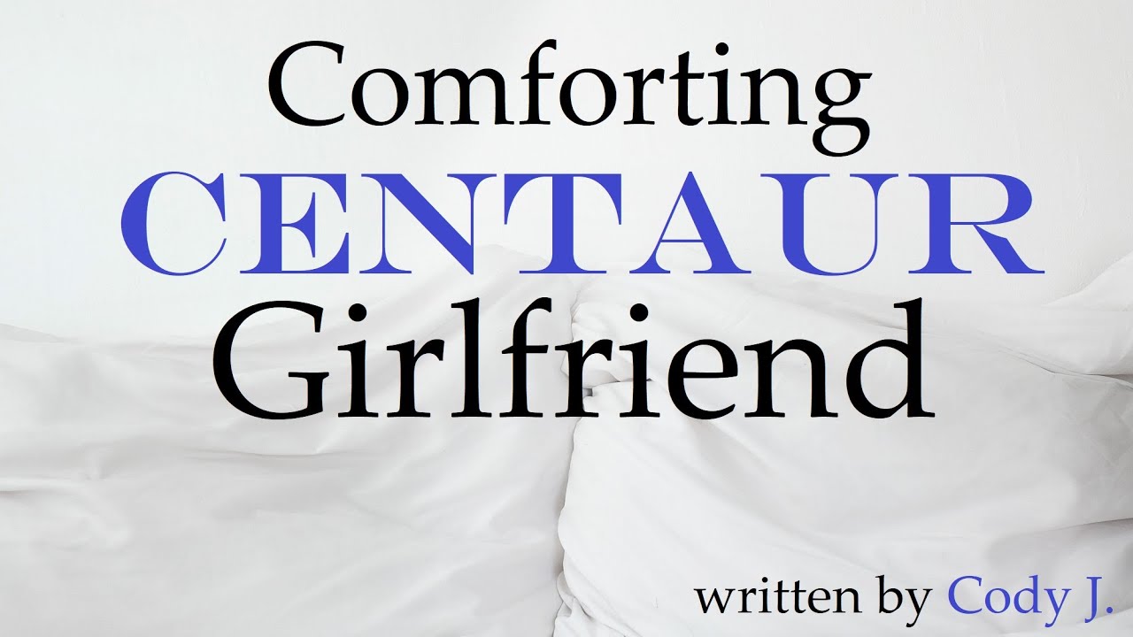 Comforted by Your Centaur Girlfriend Roleplay -- (Female x Listener) (Gender Neutral) (Relaxation) Comforted by Your Centaur Girlfriend Roleplay -- (Female x Listener) (Gender Neutral) (Relaxation)