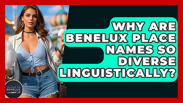 Why Are Benelux Place Names So Diverse Linguistically? - Exploring The Benelux