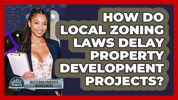 How Do Local Zoning Laws Delay Property Development Projects? - Mastering Property Management
