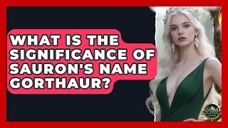 What Is The Significance Of Saurons Name Gorthaur? - Test