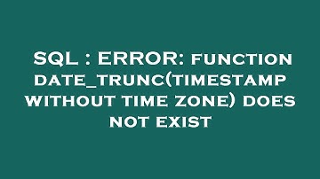 SQL : ERROR: function date_trunc(timestamp without time zone) does not exist