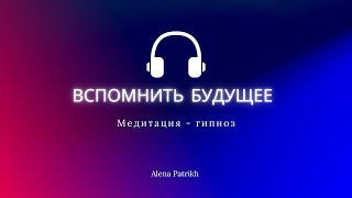 Медитация - гипноз «Вспомнить будущее» #гипноз