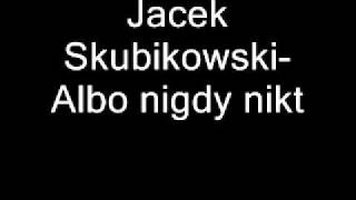 Video thumbnail of "Jacek Skubikowski- Albo nigdy nikt"