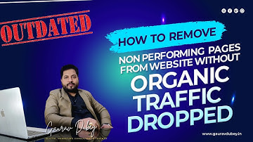 How to Remove Outdated Content From Website Without Hurting Your SEO Ranking | Gaurav Dubey