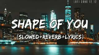 Shape Of You Song (Slowed +Reverb) l Ed Sheeran l @lofisong 12.12.