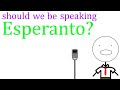 Should we be speaking esperanto  read the description