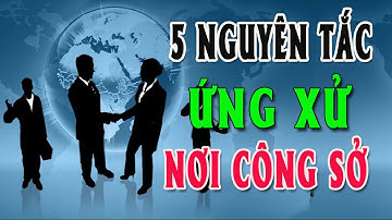 5 Nguyên tắc làm việc và ứng xử nơi công sở