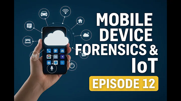 Episode 12 – Mobile Device Forensics & IoT: Uncovering Evidence in a Connected World