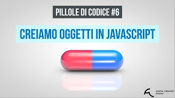 Pillole di codice #6 Creiamo Oggetti in Javascript