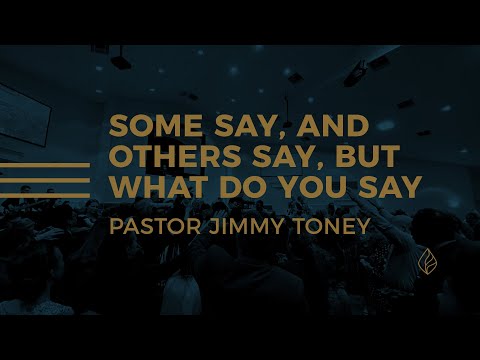 Some Say, And Others Say, But What Do You Say / Pastor Jimmy Toney