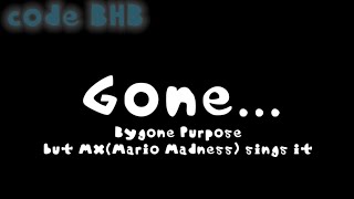 Gone... (Bygone Purpose But Mx Sings It)