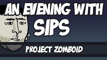 An Evening With Sips - Project Zomboid
