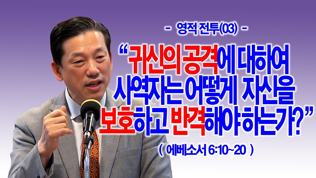 [영적 전투(03)] 귀신의 공격에 대하여 사역자는 어떻게 자신을 보호하고 반격해야 하는가?(엡6:10~20)_동탄명성교회 정보배목사