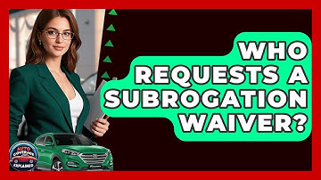 Who Requests A Subrogation Waiver? - Auto Coverage Explained