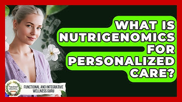 What Is Nutrigenomics For Personalized Care? - Functional and Integrative Wellness Guru
