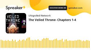 The Veiled Throne- Chapters 1-4