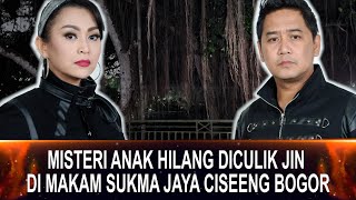 668 - TERUNGKAP!!! MISTERI ANAK HILANG DICULIK JIN DI MAKAM SUKMA JAYA CISEENG BOGOR.