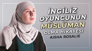 İngiliz Oyuncunun Müslüman Olma Hikayesi - Aisha Rosalie