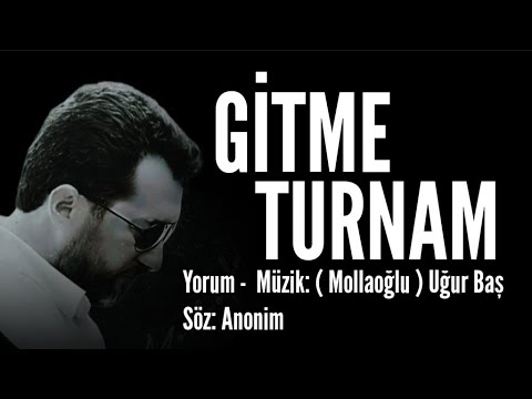 GİTME TURNAM - Seslendiren: Mollaoğlu Uğur Baş - Söz: Anonim