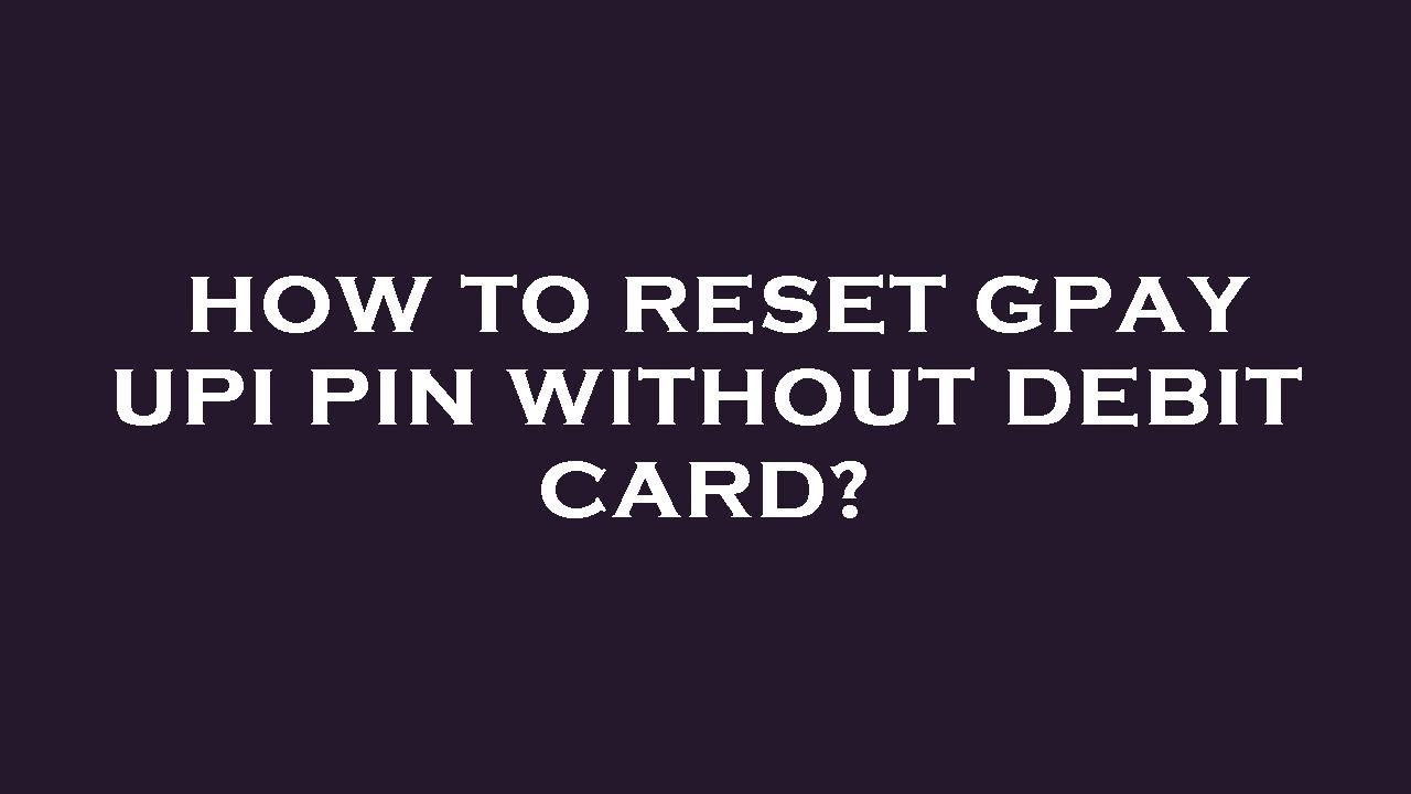 how-to-reset-gpay-upi-pin-without-debit-card-youtube